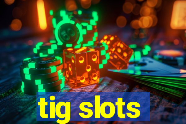 tig slots