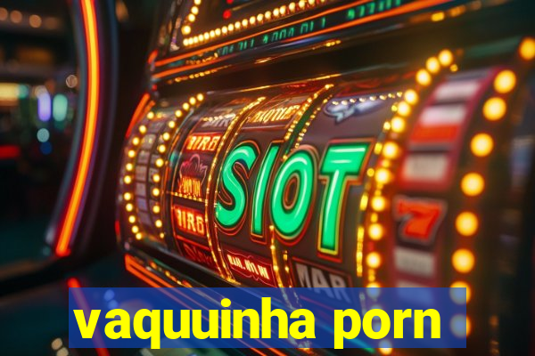 vaquuinha porn