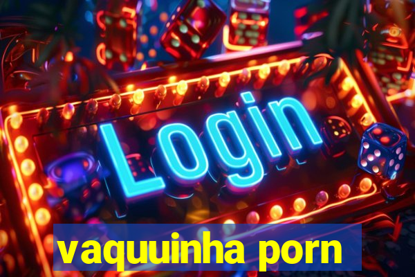 vaquuinha porn