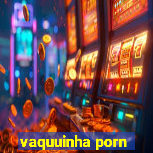 vaquuinha porn