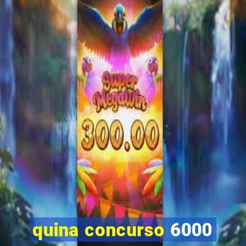 quina concurso 6000