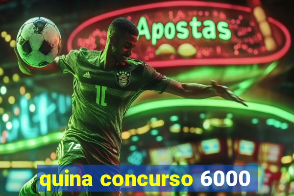 quina concurso 6000