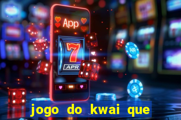 jogo do kwai que ganha dinheiro