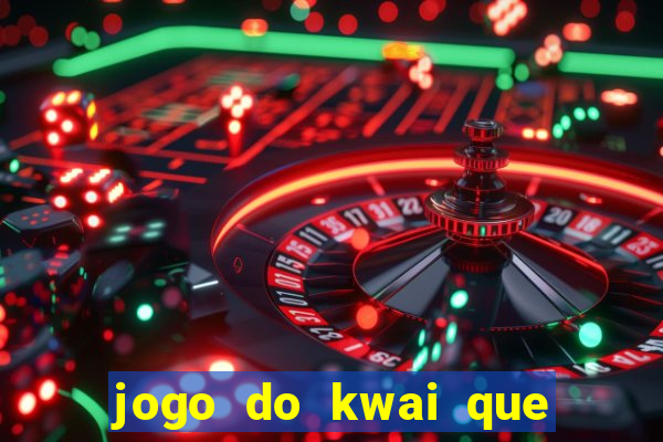 jogo do kwai que ganha dinheiro