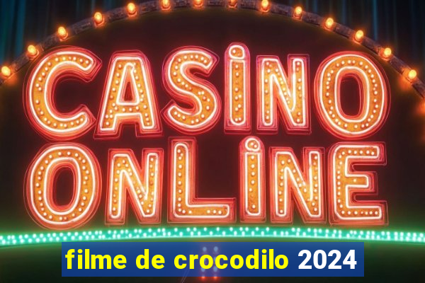 filme de crocodilo 2024