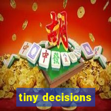 tiny decisions