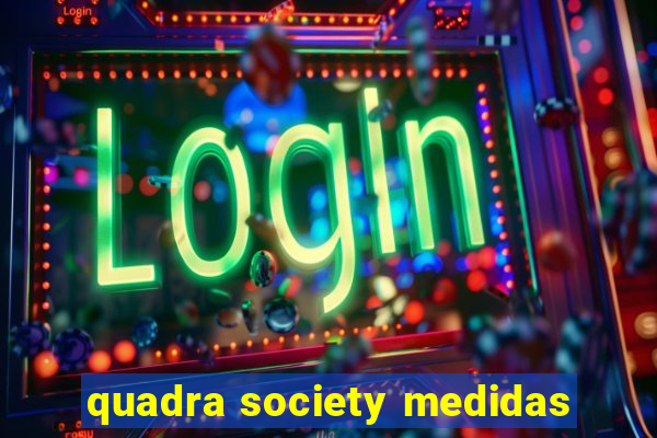 quadra society medidas