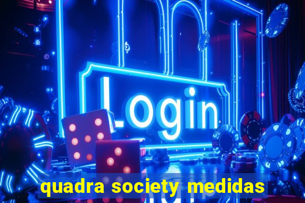 quadra society medidas