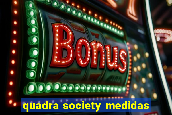 quadra society medidas