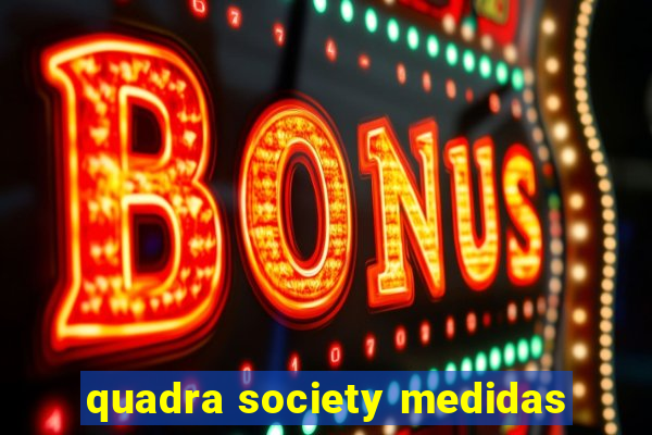 quadra society medidas