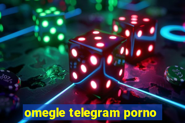 omegle telegram porno