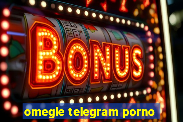 omegle telegram porno