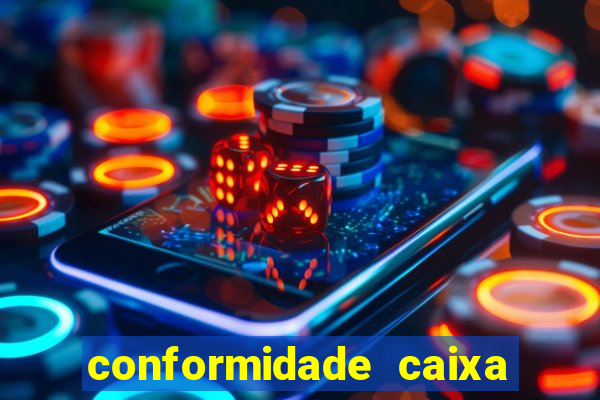 conformidade caixa quanto tempo demora