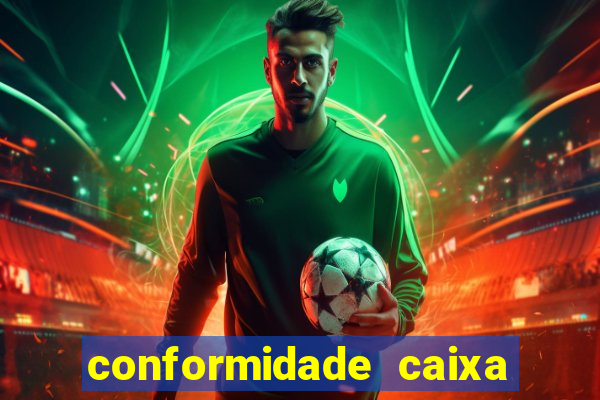 conformidade caixa quanto tempo demora