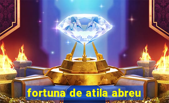 fortuna de atila abreu