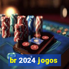 br 2024 jogos