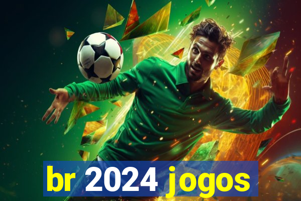 br 2024 jogos