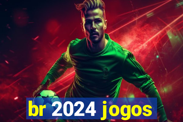 br 2024 jogos