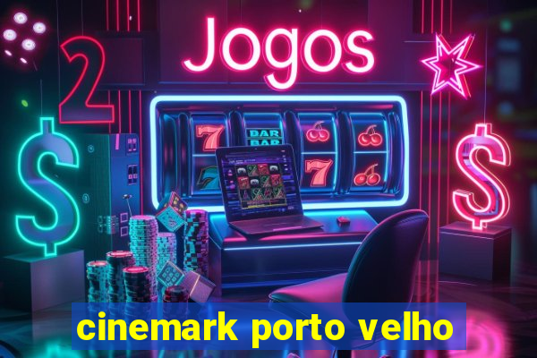 cinemark porto velho