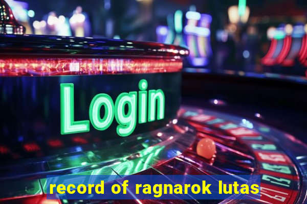 record of ragnarok lutas