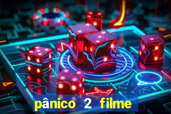 pânico 2 filme completo dublado mega filmes