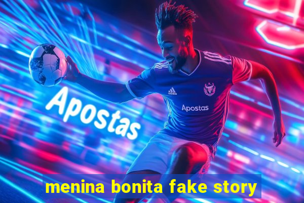 menina bonita fake story