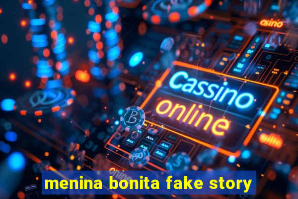 menina bonita fake story