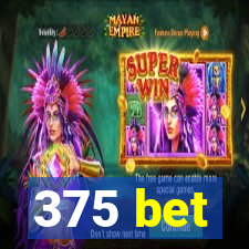 375 bet