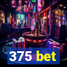 375 bet