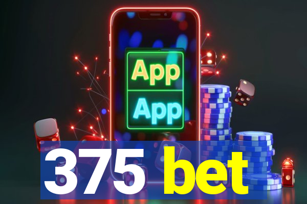 375 bet