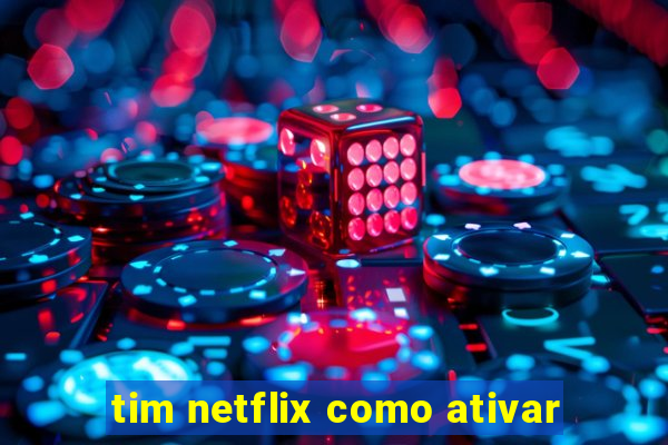 tim netflix como ativar