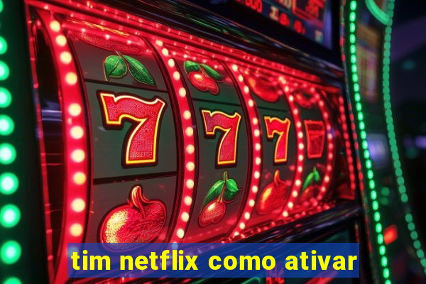 tim netflix como ativar