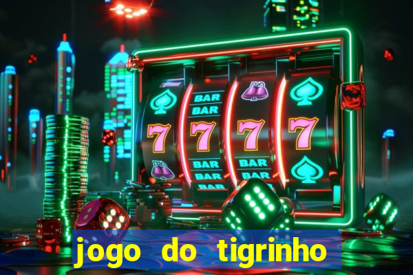 jogo do tigrinho sem deposito