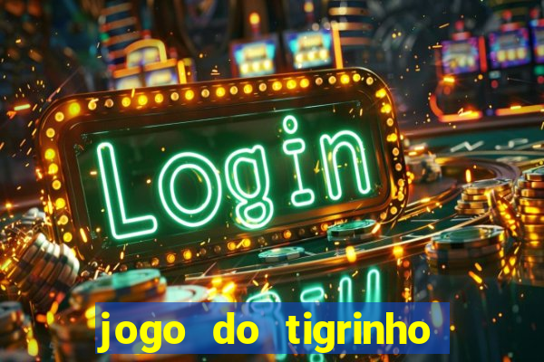 jogo do tigrinho sem deposito