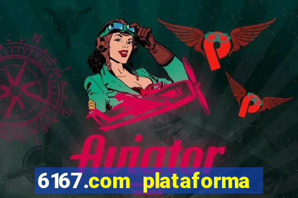 6167.com plataforma de jogos