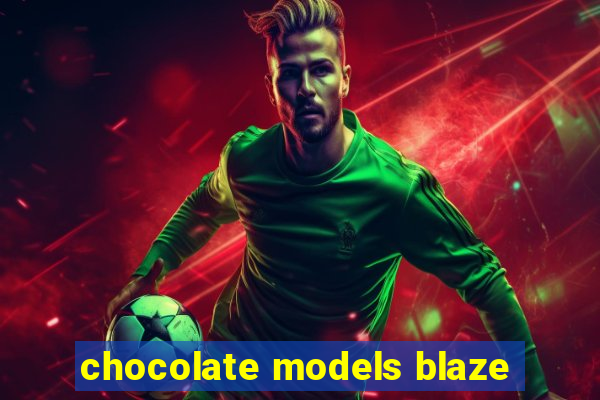 chocolate models blaze