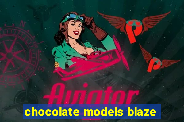 chocolate models blaze