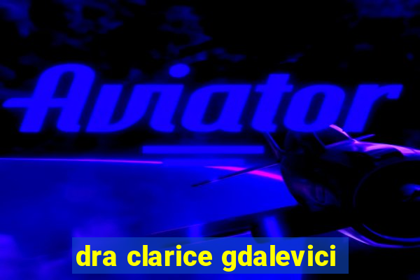 dra clarice gdalevici