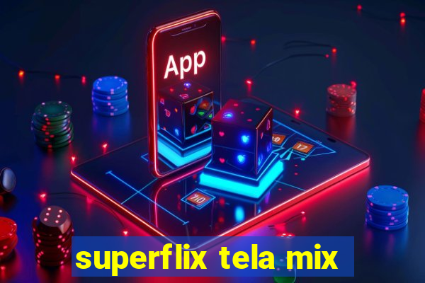 superflix tela mix