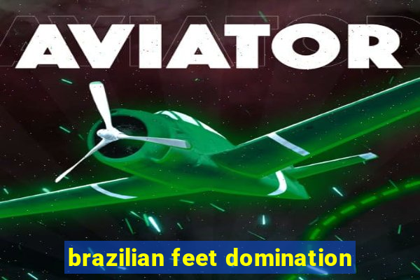 brazilian feet domination