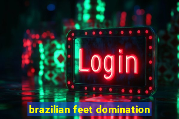 brazilian feet domination