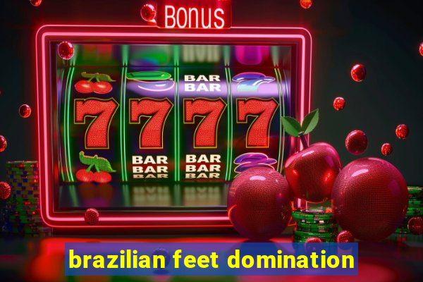 brazilian feet domination