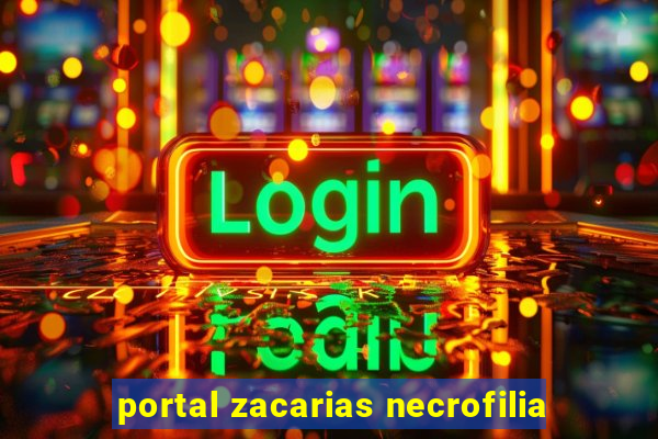 portal zacarias necrofilia