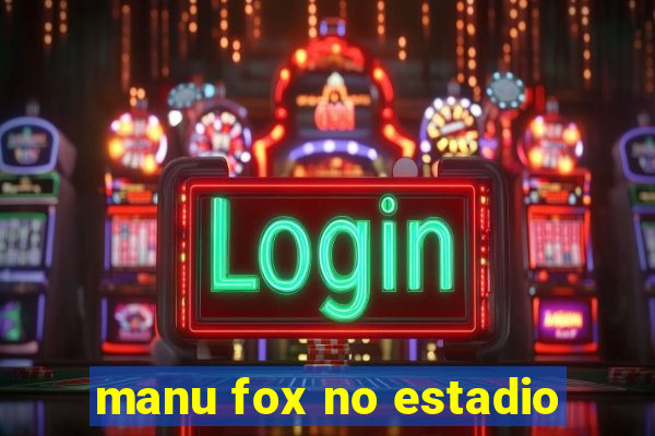 manu fox no estadio