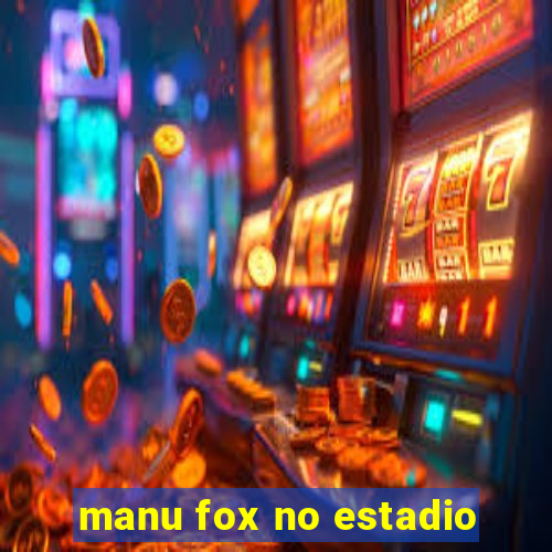 manu fox no estadio