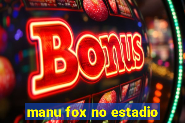 manu fox no estadio