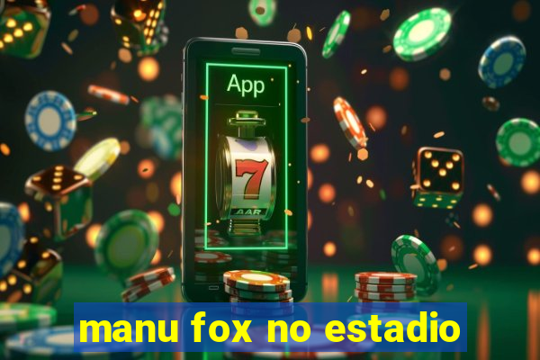 manu fox no estadio