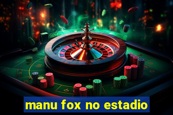 manu fox no estadio