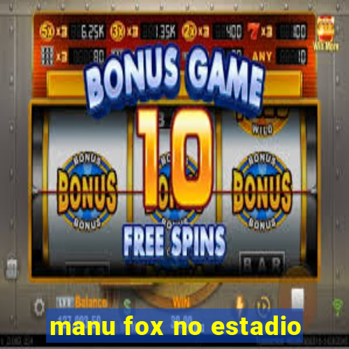 manu fox no estadio