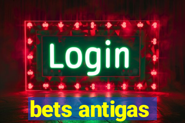 bets antigas